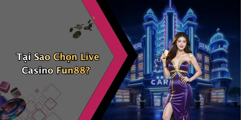 Live Casino Fun88: Trải Nghiệm Không Thể Bỏ Lỡ Cho Những Tín Đồ Cờ Bạc Tại Sao Chọn Live Casino Fun88?