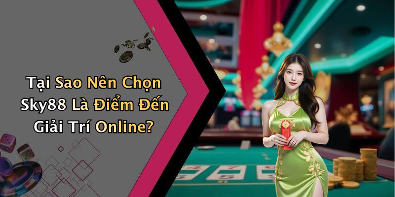 Sky88v1 Co: Khám Phá Thế Giới Giải Trí Trực Tuyến Đỉnh Cao Tại Sao Nên Chọn Sky88 Là Điểm Đến Giải Trí Online?