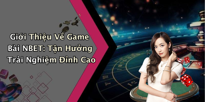 Game Bài NBET: Khám Phá Thế Giới Giải Trí Đỉnh Cao Ngay Hôm Nay Giới Thiệu Về Game Bài NBET: Tận Hưởng Trải Nghiệm Đỉnh Cao