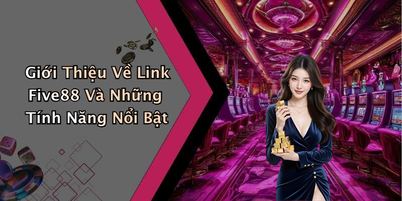Link Five88: Khám Phá Thế Giới Giải Trí Trực Tuyến Đầy Cuốn Hút Giới Thiệu Về Link Five88 Và Những Tính Năng Nổi Bật