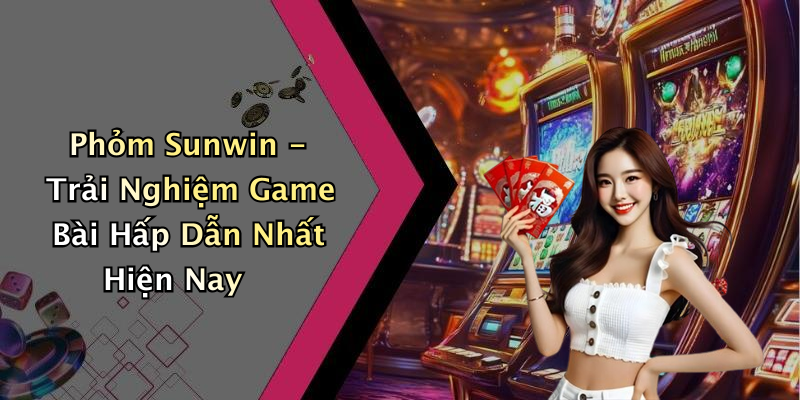 Phỏm Sunwin: Trải Nghiệm Game Bài Hấp Dẫn Cho Tín Đồ Mê Giải Trí Trực Tuyến Phỏm Sunwin - Trải Nghiệm Game Bài Hấp Dẫn Nhất Hiện Nay