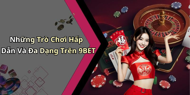 9BET: Khám Phá Thế Giới Giải Trí Trực Tuyến Đỉnh Cao Nhất Những Trò Chơi Hấp Dẫn Và Đa Dạng Trên 9BET