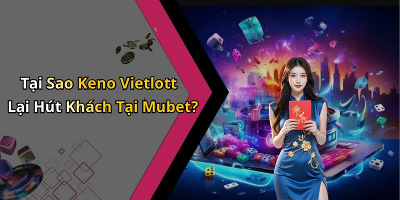 Hoàn Trả Keno Siêu Tốc Keno Vietlott Mubet: Trải Nghiệm Chơi Hấp Dẫn Nhất! Tại Sao Keno Vietlott Lại Hút Khách Tại Mubet?