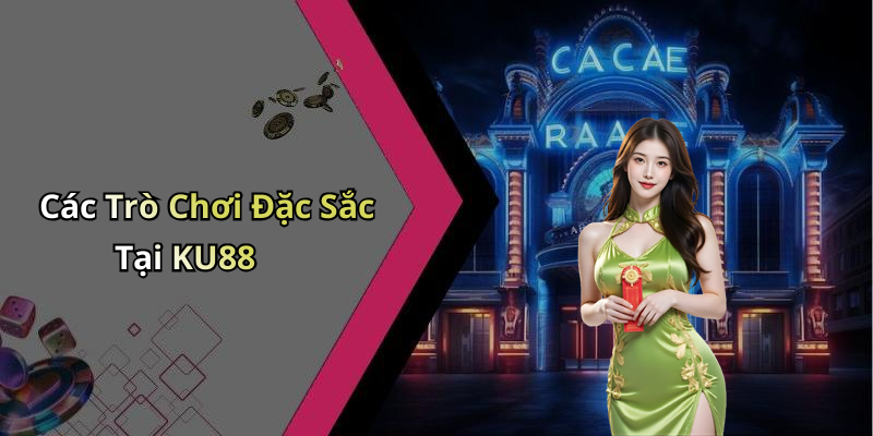 KU88: Trải Nghiệm Giải Trí Đỉnh Cao Với Những Trò Chơi Hàng Đầu Các Trò Chơi Đặc Sắc Tại KU88