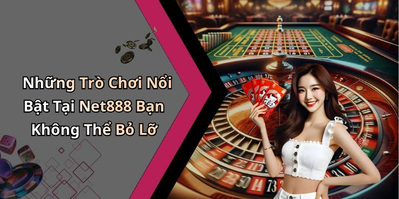 Net888: Khám Phá Thế Giới Giải Trí Trực Tuyến Đỉnh Cao Nhất Những Trò Chơi Nổi Bật Tại Net888 Bạn Không Thể Bỏ Lỡ