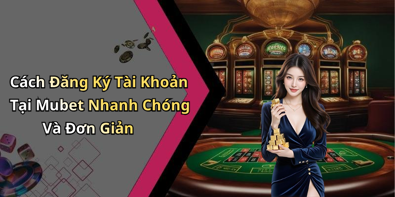 Nhà Cái Mubet: Khám Phá Thế Giới Giải Trí Đỉnh Cao Online Cách Đăng Ký Tài Khoản Tại Mubet Nhanh Chóng Và Đơn Giản