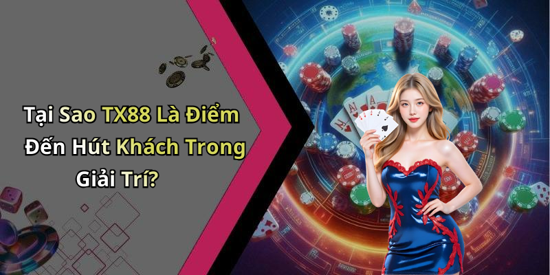 TX88: Khám Phá Thế Giới Giải Trí Trực Tuyến Hấp Dẫn Nhất Hiện Nay Tại Sao TX88 Là Điểm Đến Hút Khách Trong Giải Trí?