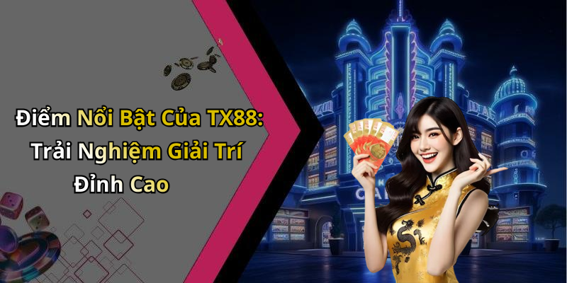 TX88: Khám Phá Thế Giới Giải Trí Trực Tuyến Hấp Dẫn Nhất Hiện Nay Điểm Nổi Bật Của TX88: Trải Nghiệm Giải Trí Đỉnh Cao