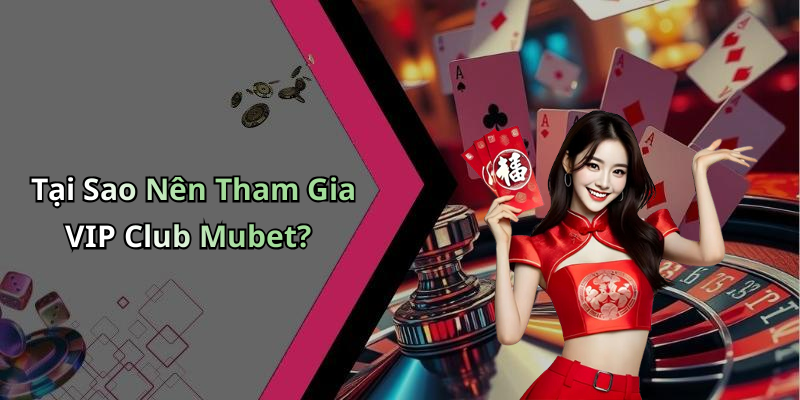 Vip Club Mubet: Khám Phá Thế Giới Giải Trí Trực Tuyến Đỉnh Cao Tại Sao Nên Tham Gia VIP Club Mubet?